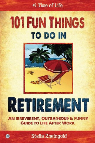 101 Fun things to do in retirement: An Irreverent, Outrageous & Funny Guide to Life After Work by Rheingold, Stella