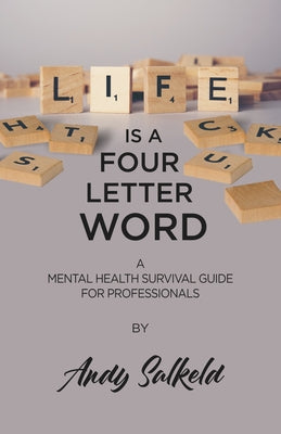 Life Is a Four-Letter Word: A Mental Health Survival Guide for Professionals by Salkeld