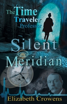 The Time Traveler Professor, Book One: Silent Meridian by Crowens, Elizabeth