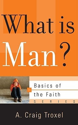 What Is Man? by Troxel, A. Craig