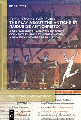 The Play about the Antichrist (Ludus de Antichristo): A Dramaturgical Analysis, Historical Commentary, and Latin Edition with a New English Verse Tran by Thomas, Kyle A.