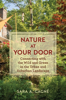 Nature at Your Door: Connecting with the Wild and Green in the Urban and Suburban Landscape by Gagn&#233;, Sara A.
