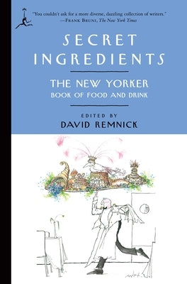 Secret Ingredients: Secret Ingredients: The New Yorker Book of Food and Drink by Remnick, David