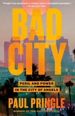 Bad City: Peril and Power in the City of Angels by Pringle, Paul