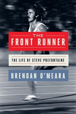 The Front Runner: The Life of Steve Prefontaine by O'Meara, Brendan