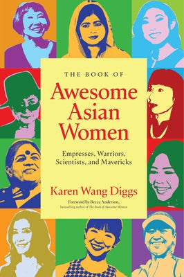 The Book of Awesome Asian Women: Empresses, Warriors, Scientists, and Mavericks (Famous Asian Women in History) by Diggs, Karen Wang