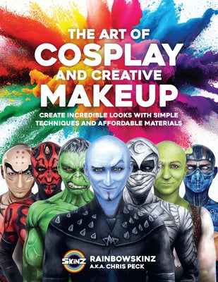 The Art of Cosplay and Creative Makeup: Create Incredible Looks with Simple Techniques and Affordable Materials by Peck, Chris