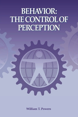 Behavior: The Control of Perception by Powers, William T.