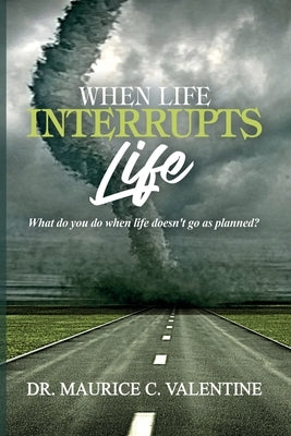 When Life Interrupts Life: What Do You Do When Life Doesn't Go As Planned? by Valentine, Maurice