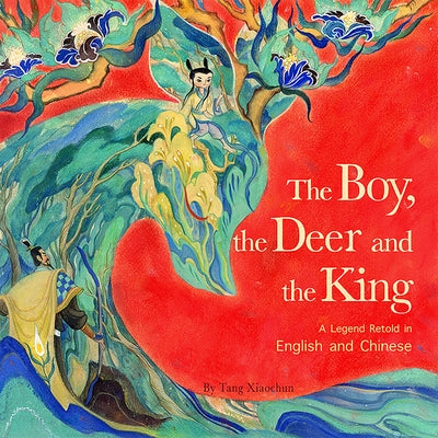 The Boy, the Deer, and the King: A Legend Retold in English and Chinese by Tang, Xiaochun