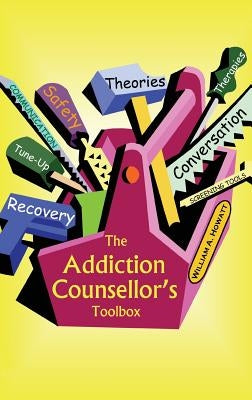 The Addiction Counsellor's Toolbox by Howatt, William a.