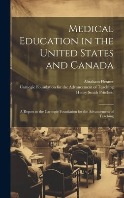 Medical Education in the United States and Canada: A Report to the Carnegie Foundation for the Advancement of Teaching by Pritchett, Henry Smith