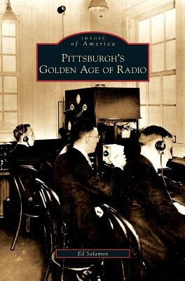 Pittsburgh's Golden Age of Radio by Salamon, Ed