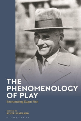 The Phenomenology of Play: Encountering Eugen Fink by Stakland, Steve