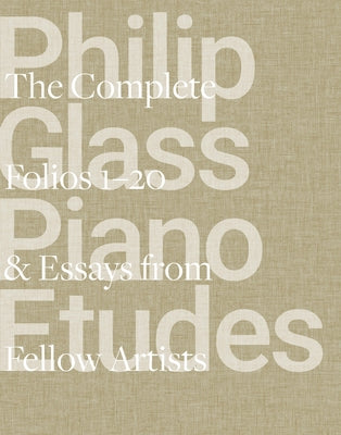 Philip Glass Piano Etudes: The Complete Folios 1-20 & Essays from 20 Fellow Artists by Glass, Philip