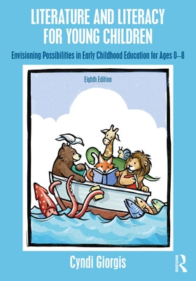 Literature and Literacy for Young Children: Envisioning Possibilities in Early Childhood Education for Ages 0 - 8 by Giorgis, Cyndi