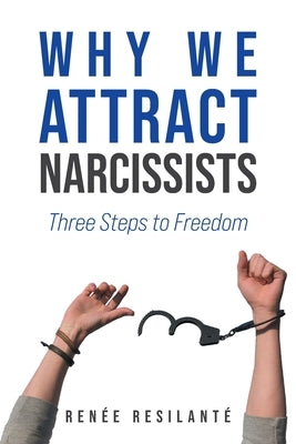 Why We Attract Narcissists: Three Steps to Freedom by Resilant?, Ren?e