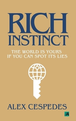 Rich Instinct: The World Is Yours if You Can Spot Its Lies by Cespedes, Alex