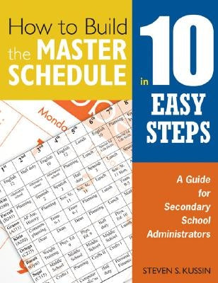 How to Build the Master Schedule in 10 Easy Steps: A Guide for Secondary School Administrators by Kussin, Steven S.