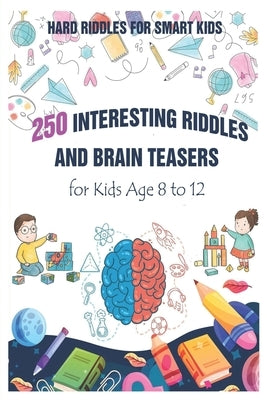 Hard Riddles for Smart Kids: 250 Interesting Riddles and Brain Teasers for Kids Age 8 to 12 by Krieg, Paul