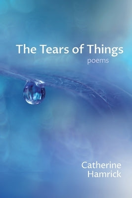 The Tears of Things: Poems by Hamrick, Catherine