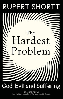 The Hardest Problem: God, Evil and Suffering by Shortt, Rupert