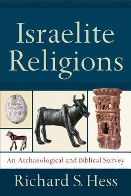 Israelite Religions: An Archaeological and Biblical Survey by Hess, Richard S.