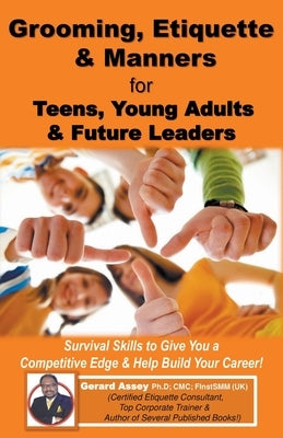 Grooming, Etiquette & Manners for Teens, Young Adults & Future Leaders by Assey, Gerard