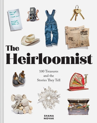 The Heirloomist: 100 Treasures and the Stories They Tell by Novak, Shana
