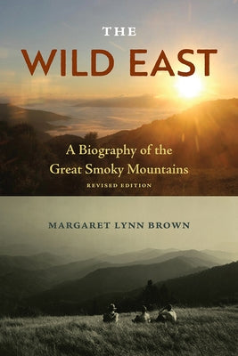 The Wild East: A Biography of the Great Smoky Mountains by Brown, Margaret Lynn