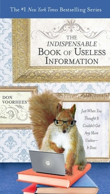 The Indispensable Book of Useless Information: Just When You Thought It Couldn't Get Any More Useless--It Does by Voorhees, Don