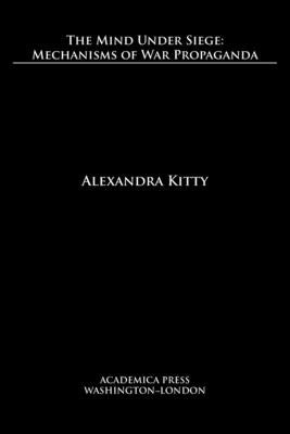 The mind under siege: mechanisms of war propaganda by Kitty, Alexandra