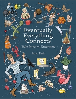 Eventually Everything Connects: Eight Essays on Uncertainty by Firth, Sarah