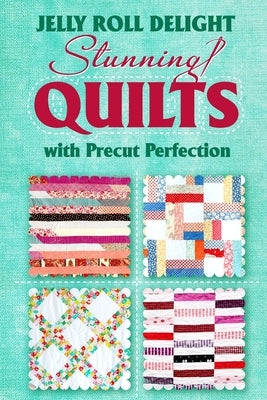 Jelly Roll Delight: Stunning Quilts with Precut Perfection: Quilt Patterns by Dodd, Reece