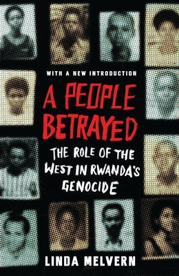 A People Betrayed: The Role of the West in Rwanda's Genocide by Melvern, Linda