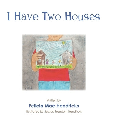 I Have Two Houses by Hendricks, Felicia Mae