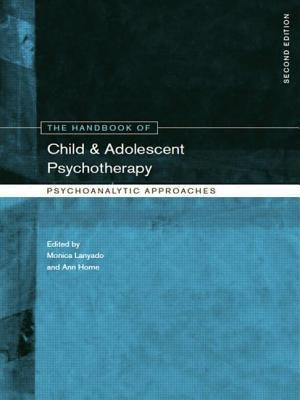 The Handbook of Child and Adolescent Psychotherapy: Psychoanalytic Approaches by Lanyado, Monica