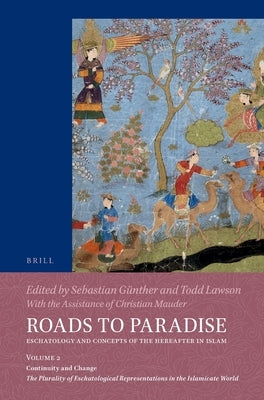 Roads to Paradise: Eschatology and Concepts of the Hereafter in Islam: Volume 2: Continuity and Change. the Plurality of Eschatological Representation by G?nther, Sebastian