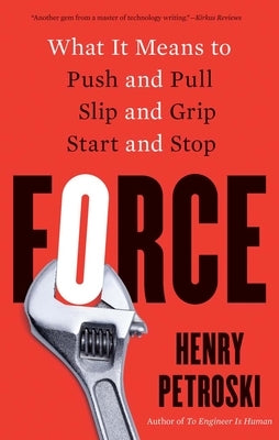 Force: What It Means to Push and Pull, Slip and Grip, Start and Stop by Petroski, Henry