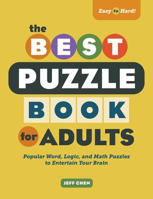 The Best Puzzle Book for Adults: Popular Word, Logic, and Math Puzzles to Entertain Your Brain by Chen, Jeff