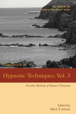 Handbook of Hypnotic Techniques, Vol. 3: Favorite Methods of Master Clinicians by Jensen, Mark P.