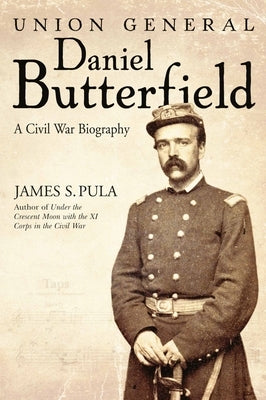 Union General Daniel Butterfield: A Civil War Biography by Pula, James S.