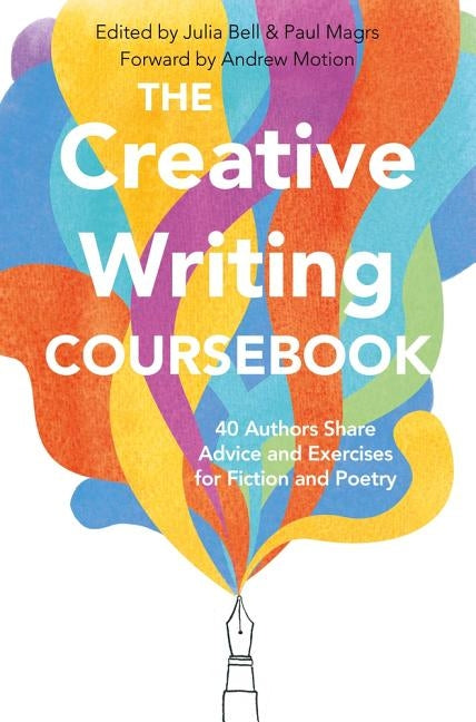 The Creative Writing Coursebook: Forty-Four Authors Share Advice and Exercises for Fiction and Poetry by Bell, Julia