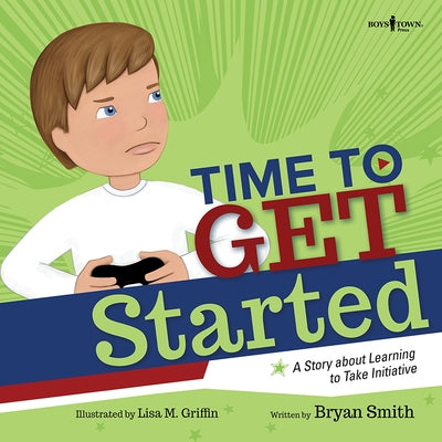 Time to Get Started: A Story about Learning to Take Initiative and Get Thinks Done Volume 5 by Smith, Bryan