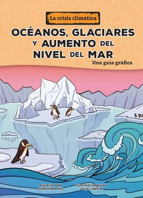 Oc?anos, Glaciares Y Aumento del Nivel del Mar (Oceans, Glaciers, and Rising Sea Levels): Una Gu?a Gr?fica (a Graphic Guide) by Hill, Christina