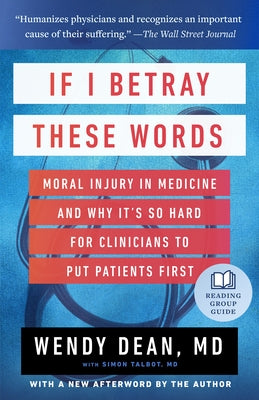 If I Betray These Words: Moral Injury in Medicine and Why It's So Hard for Clinicians to Put Patients First by Dean, Wendy