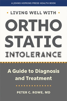 Living Well with Orthostatic Intolerance: A Guide to Diagnosis and Treatment by Rowe, Peter C.
