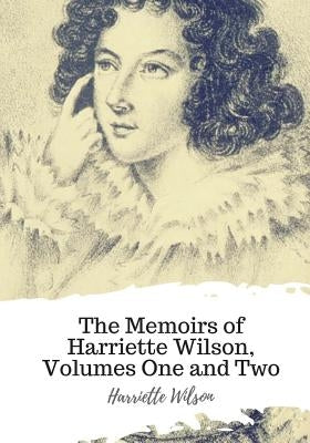 The Memoirs of Harriette Wilson, Volumes One and Two by Wilson, Harriette