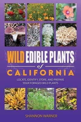 Wild Edible Plants of California: Locate, Identify, Store, and Prepare your Foraged Finds by Warner, Shannon