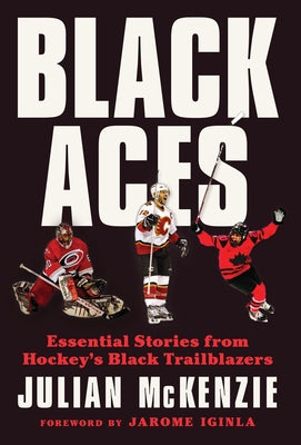 Black Aces: Essential Stories from Hockey's Black Trailblazers by McKenzie, Julian